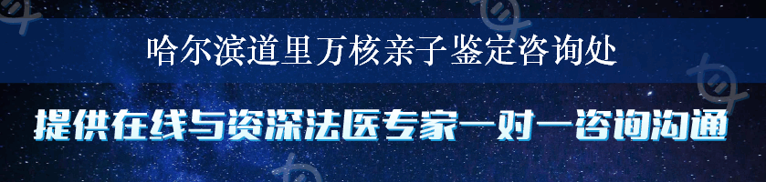 哈尔滨道里万核亲子鉴定咨询处